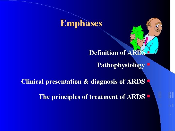 Emphases Definition of ARDS Pathophysiology Clinical presentation & diagnosis of ARDS The principles of