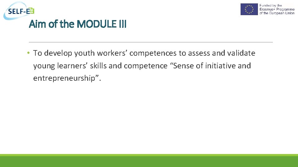 Aim of the MODULE III • To develop youth workers’ competences to assess and
