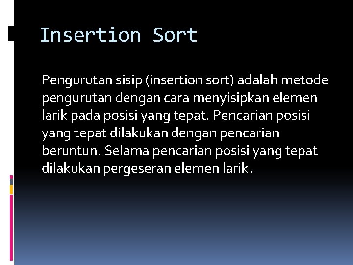 Insertion Sort Pengurutan sisip (insertion sort) adalah metode pengurutan dengan cara menyisipkan elemen larik