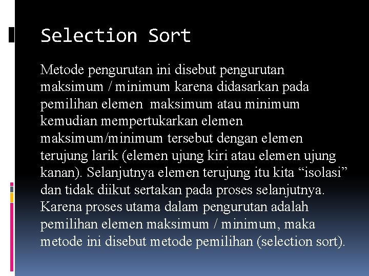 Selection Sort Metode pengurutan ini disebut pengurutan maksimum / minimum karena didasarkan pada pemilihan