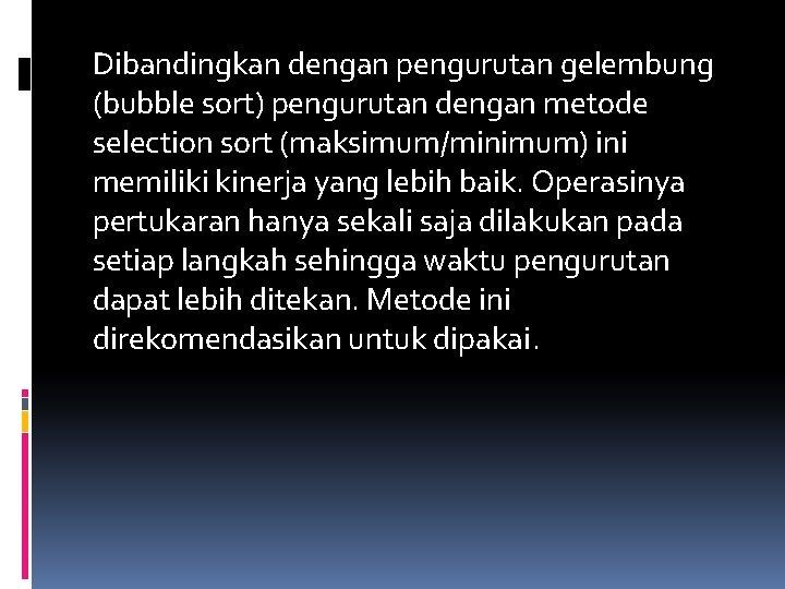 Dibandingkan dengan pengurutan gelembung (bubble sort) pengurutan dengan metode selection sort (maksimum/minimum) ini memiliki