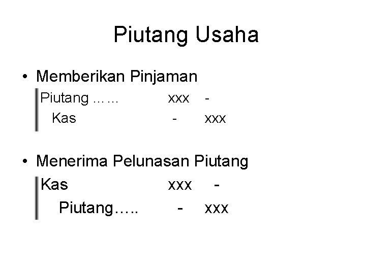 Piutang Usaha • Memberikan Pinjaman Piutang …… Kas xxx - xxx • Menerima Pelunasan