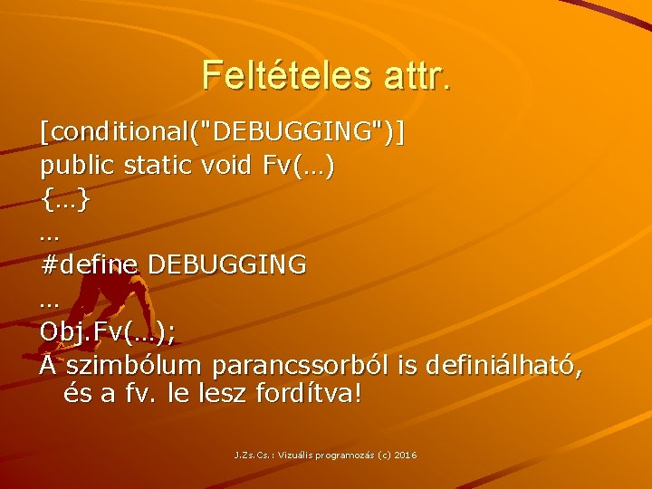 Feltételes attr. [conditional("DEBUGGING")] public static void Fv(…) {…} … #define DEBUGGING … Obj. Fv(…);