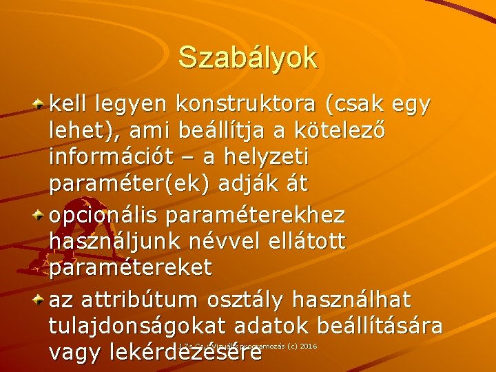 Szabályok kell legyen konstruktora (csak egy lehet), ami beállítja a kötelező információt – a