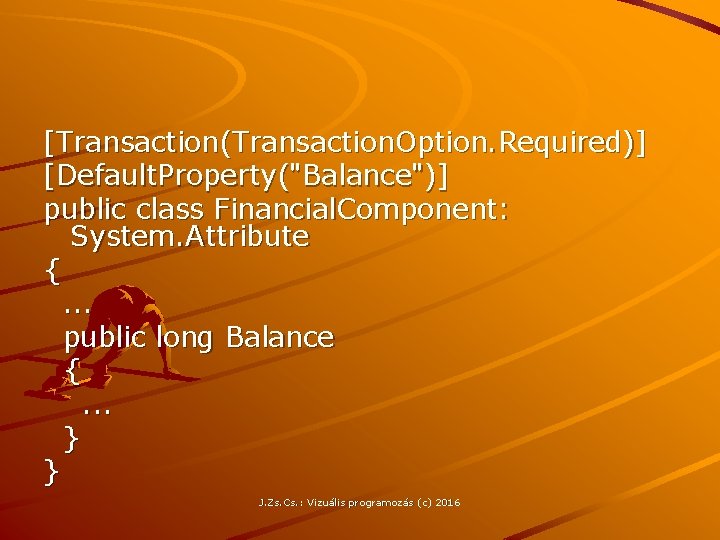 [Transaction(Transaction. Option. Required)] [Default. Property("Balance")] public class Financial. Component: System. Attribute {. . .