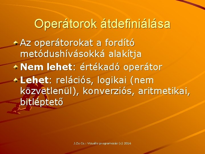 Operátorok átdefiniálása Az operátorokat a fordító metódushívásokká alakítja Nem lehet: értékadó operátor Lehet: relációs,