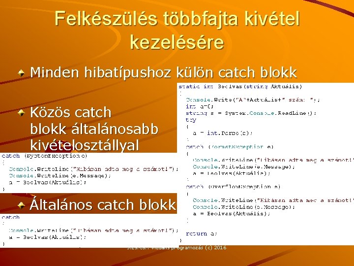 Felkészülés többfajta kivétel kezelésére Minden hibatípushoz külön catch blokk Közös catch blokk általánosabb kivételosztállyal