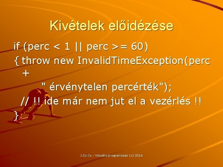 Kivételek előidézése if (perc < 1 || perc >= 60) { throw new Invalid.