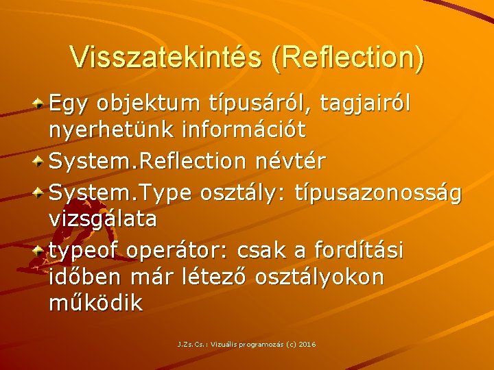 Visszatekintés (Reflection) Egy objektum típusáról, tagjairól nyerhetünk információt System. Reflection névtér System. Type osztály: