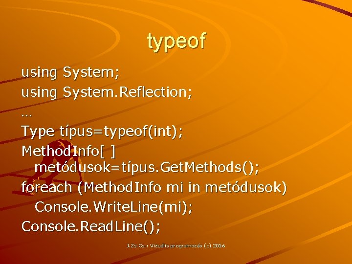 typeof using System; using System. Reflection; … Type típus=typeof(int); Method. Info[ ] metódusok=típus. Get.