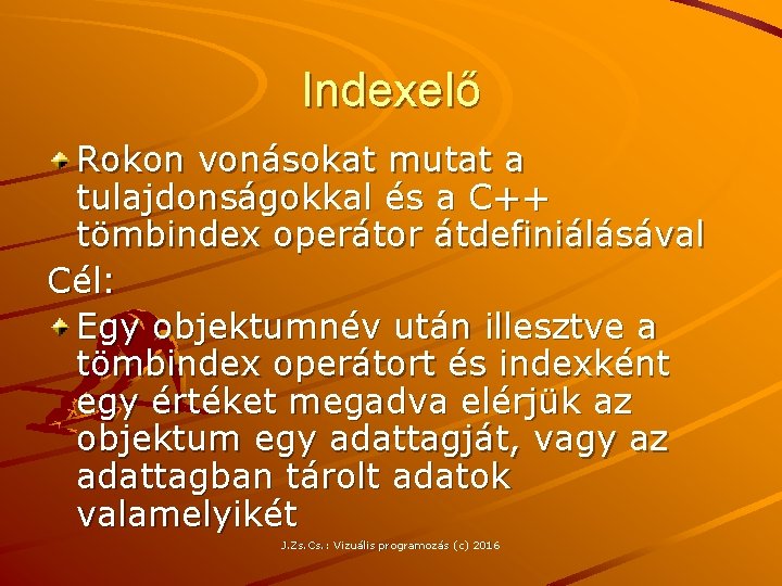 Indexelő Rokon vonásokat mutat a tulajdonságokkal és a C++ tömbindex operátor átdefiniálásával Cél: Egy