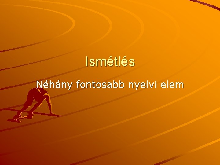 Ismétlés Néhány fontosabb nyelvi elem 