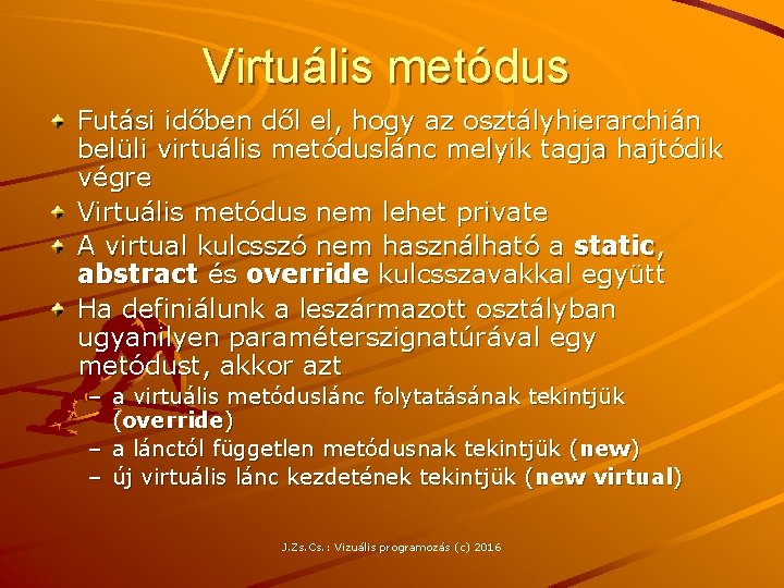 Virtuális metódus Futási időben dől el, hogy az osztályhierarchián belüli virtuális metóduslánc melyik tagja