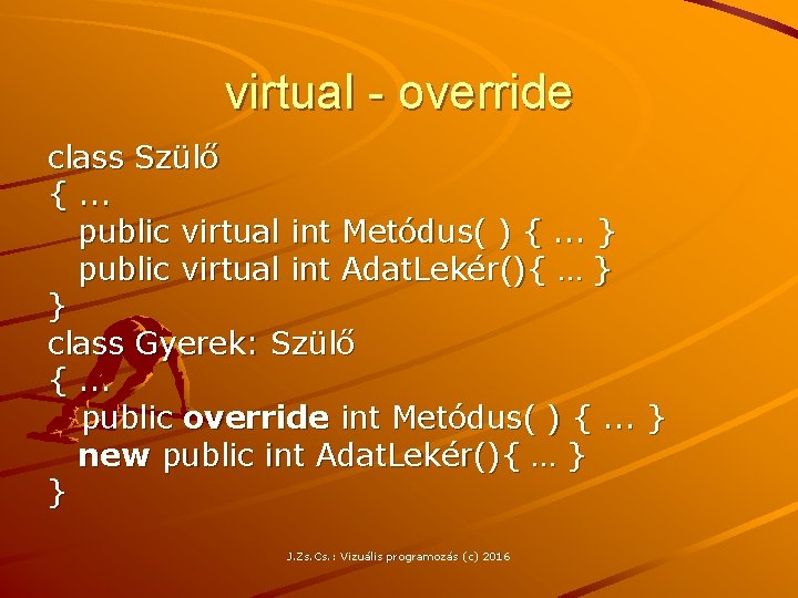 virtual - override class Szülő {. . . public virtual int Metódus( ) {.