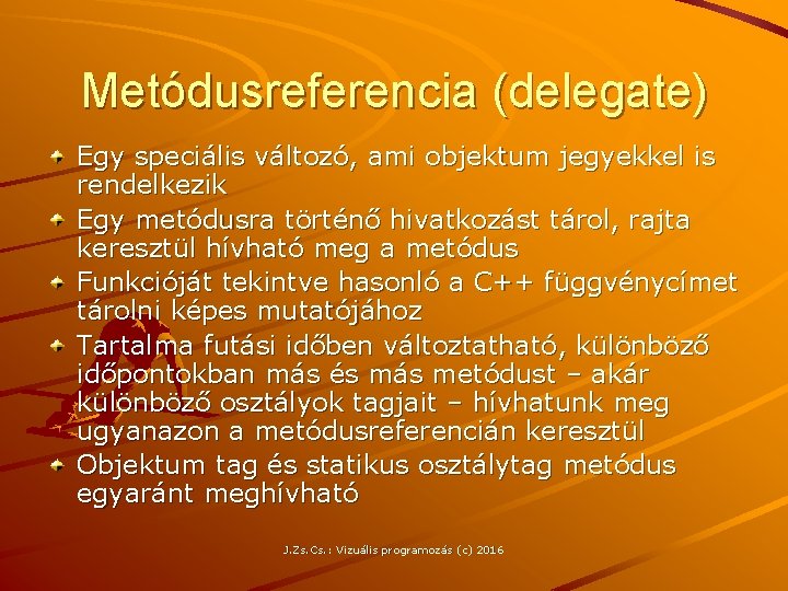 Metódusreferencia (delegate) Egy speciális változó, ami objektum jegyekkel is rendelkezik Egy metódusra történő hivatkozást