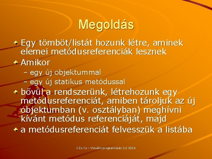 Megoldás Egy tömböt/listát hozunk létre, aminek elemei metódusreferenciák lesznek Amikor – egy új objektummal