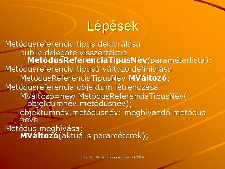 Lépések Metódusreferencia típus deklarálása public delegate visszértéktip Metódus. Referencia. Típus. Név(paraméterlista); Metódusreferencia típusú változó