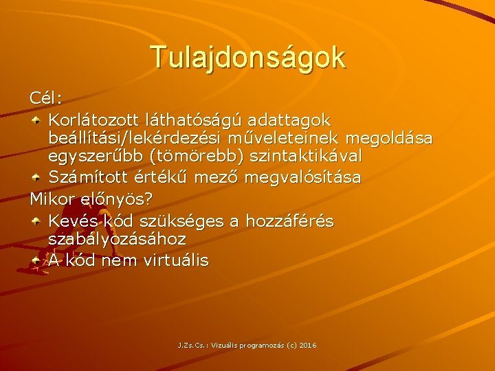 Tulajdonságok Cél: Korlátozott láthatóságú adattagok beállítási/lekérdezési műveleteinek megoldása egyszerűbb (tömörebb) szintaktikával Számított értékű mező