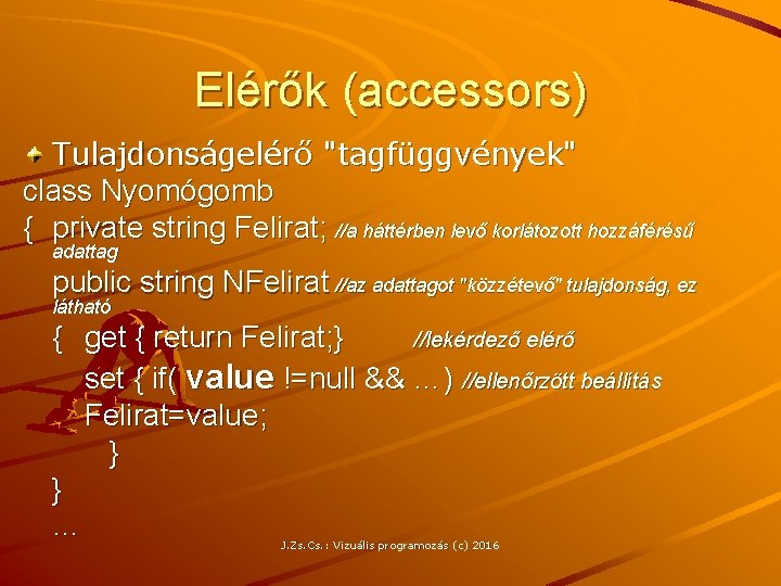 Elérők (accessors) Tulajdonságelérő "tagfüggvények" class Nyomógomb { private string Felirat; //a háttérben levő korlátozott