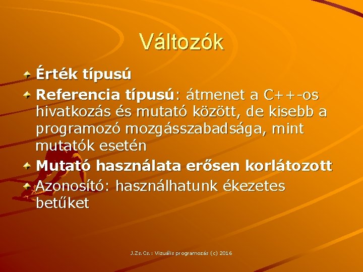 Változók Érték típusú Referencia típusú: átmenet a C++-os hivatkozás és mutató között, de kisebb