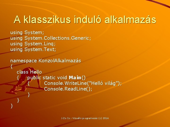 A klasszikus induló alkalmazás using System; System. Collections. Generic; System. Linq; System. Text; namespace