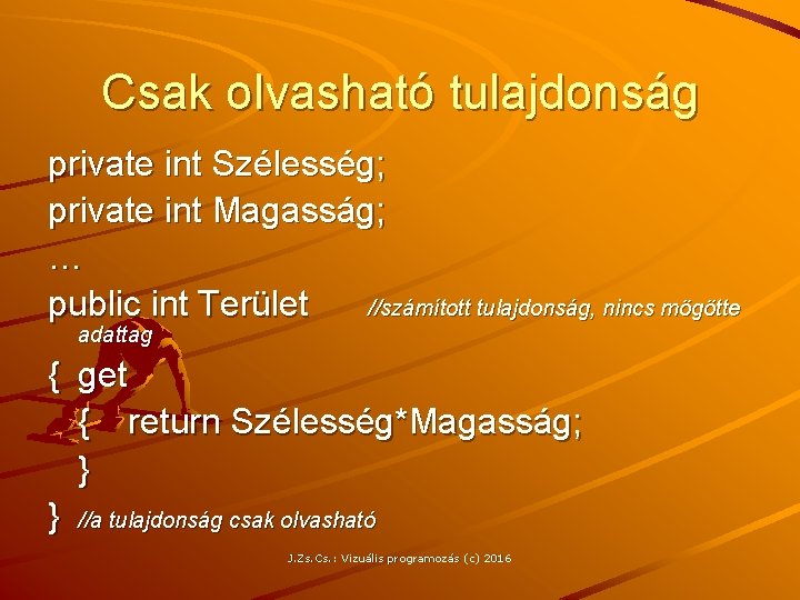 Csak olvasható tulajdonság private int Szélesség; private int Magasság; … public int Terület //számított