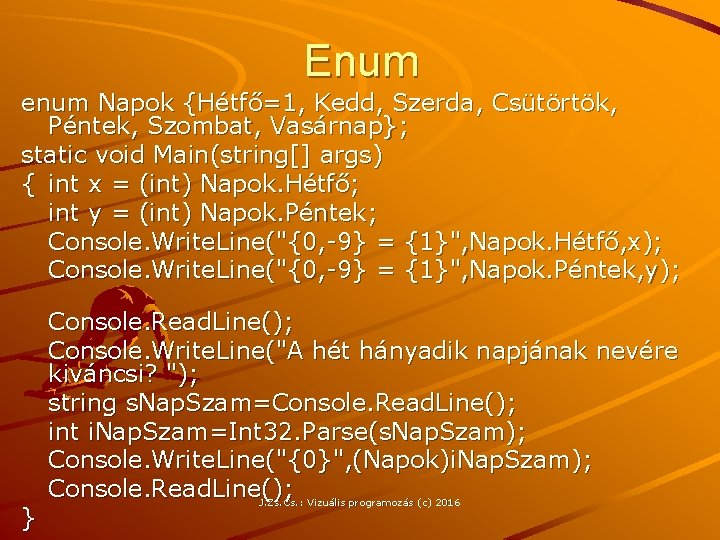 Enum enum Napok {Hétfő=1, Kedd, Szerda, Csütörtök, Péntek, Szombat, Vasárnap}; static void Main(string[] args)