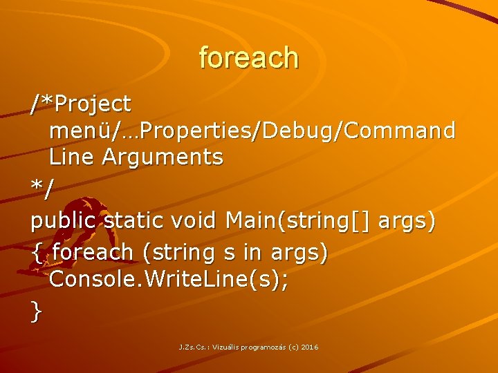 foreach /*Project menü/…Properties/Debug/Command Line Arguments */ public static void Main(string[] args) { foreach (string