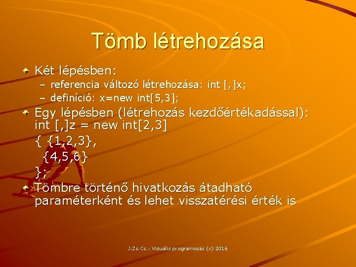 Tömb létrehozása Két lépésben: – referencia változó létrehozása: int [, ]x; – definíció: x=new