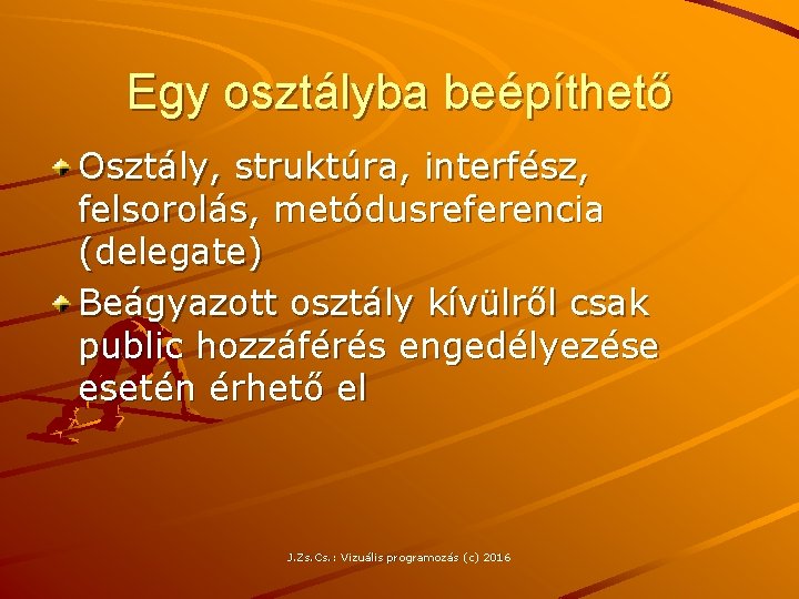 Egy osztályba beépíthető Osztály, struktúra, interfész, felsorolás, metódusreferencia (delegate) Beágyazott osztály kívülről csak public