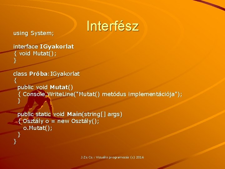 using System; Interfész interface IGyakorlat { void Mutat(); } class Próba: IGyakorlat { public