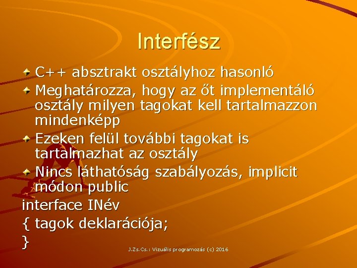 Interfész C++ absztrakt osztályhoz hasonló Meghatározza, hogy az őt implementáló osztály milyen tagokat kell