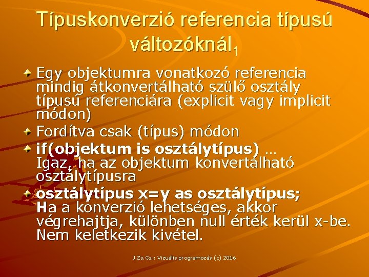 Típuskonverzió referencia típusú változóknál 1 Egy objektumra vonatkozó referencia mindig átkonvertálható szülő osztály típusú