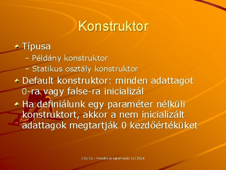 Konstruktor Típusa – Példány konstruktor – Statikus osztály konstruktor Default konstruktor: minden adattagot 0