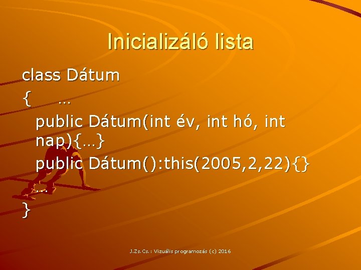 Inicializáló lista class Dátum { … public Dátum(int év, int hó, int nap){…} public