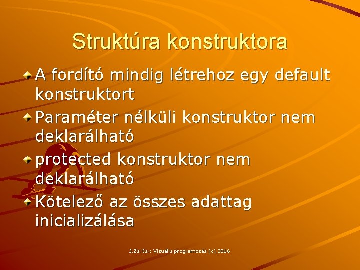 Struktúra konstruktora A fordító mindig létrehoz egy default konstruktort Paraméter nélküli konstruktor nem deklarálható