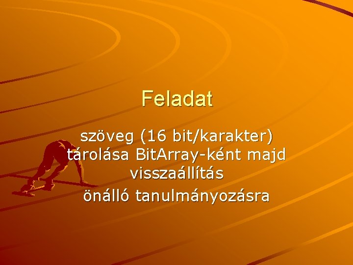 Feladat szöveg (16 bit/karakter) tárolása Bit. Array-ként majd visszaállítás önálló tanulmányozásra 