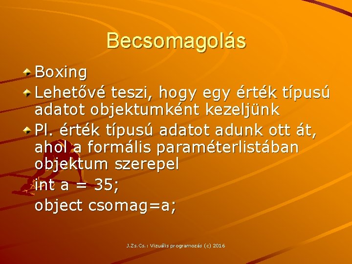 Becsomagolás Boxing Lehetővé teszi, hogy egy érték típusú adatot objektumként kezeljünk Pl. érték típusú