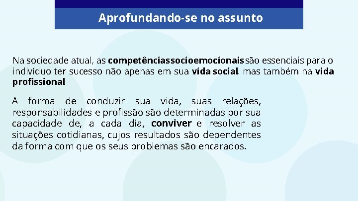 Aprofundando-se no assunto Na sociedade atual, as competências socioemocionais são essenciais para o indivíduo