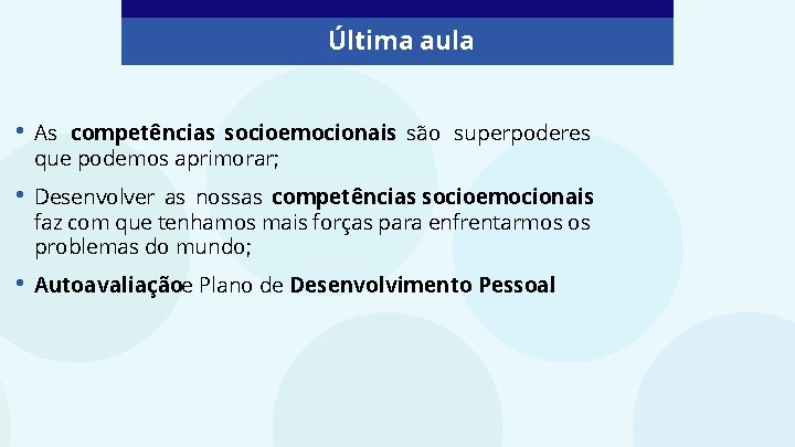 Última aula • As competências socioemocionais são superpoderes que podemos aprimorar; • Desenvolver as