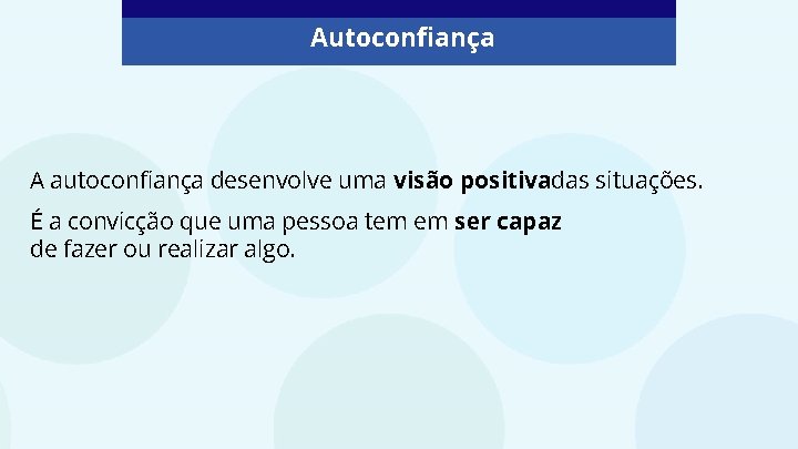 Autoconfiança A autoconfiança desenvolve uma visão positivadas situações. É a convicção que uma pessoa