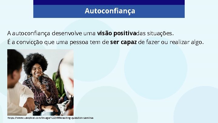 Autoconfiança A autoconfiança desenvolve uma visão positivadas situações. É a convicção que uma pessoa