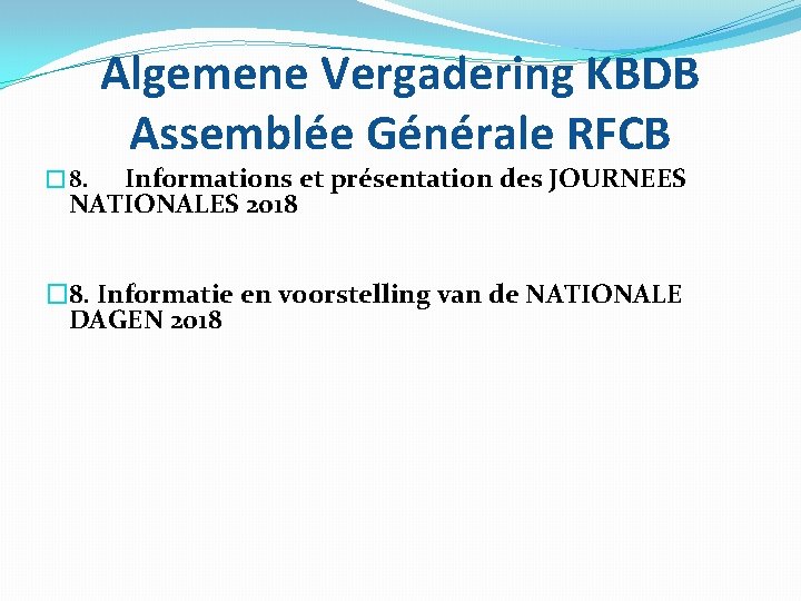 Algemene Vergadering KBDB Assemblée Générale RFCB Informations et présentation des JOURNEES NATIONALES 2018 �