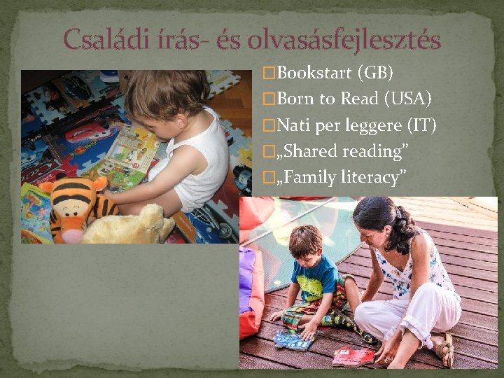 Családi írás- és olvasásfejlesztés �Bookstart (GB) �Born to Read (USA) �Nati per leggere (IT)