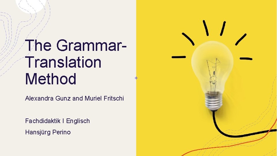 The Grammar. Translation Method Alexandra Gunz and Muriel Fritschi Fachdidaktik I Englisch Hansjürg Perino