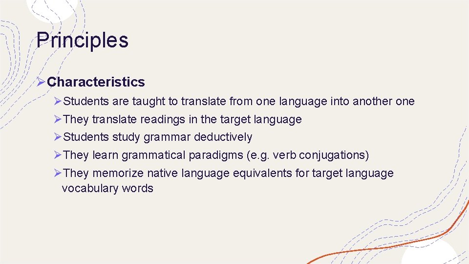 Principles ØCharacteristics ØStudents are taught to translate from one language into another one ØThey