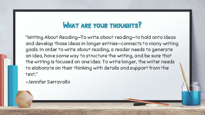 What are your thoughts? “Writing About Reading—To write about reading—to hold onto ideas and