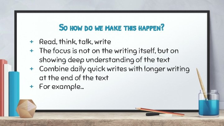 So how do we make this happen? + Read, think, talk, write + The