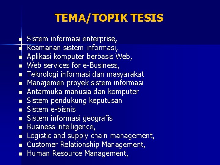 TEMA/TOPIK TESIS n n n n Sistem informasi enterprise, Keamanan sistem informasi, Aplikasi komputer