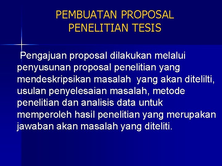 PEMBUATAN PROPOSAL PENELITIAN TESIS Pengajuan proposal dilakukan melalui penyusunan proposal penelitian yang mendeskripsikan masalah